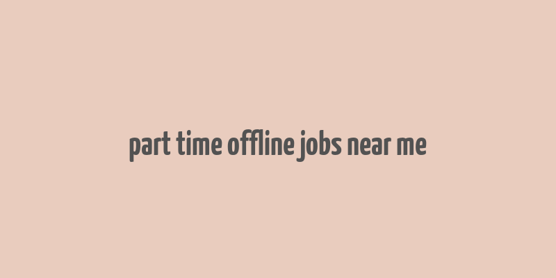 part time offline jobs near me