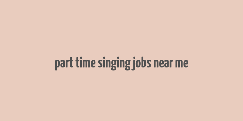 part time singing jobs near me