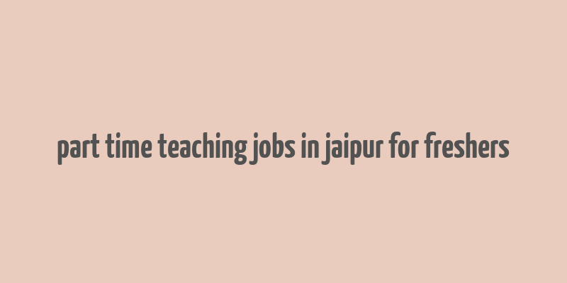 part time teaching jobs in jaipur for freshers