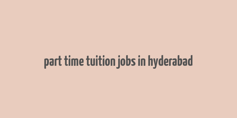 part time tuition jobs in hyderabad