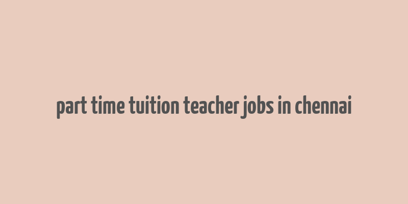 part time tuition teacher jobs in chennai