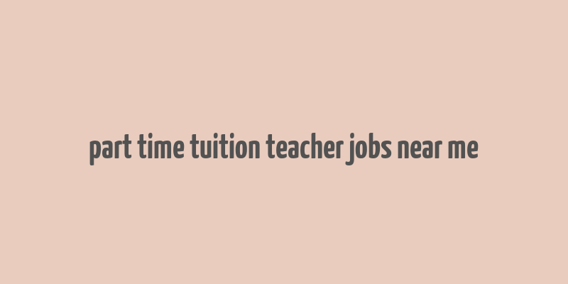 part time tuition teacher jobs near me