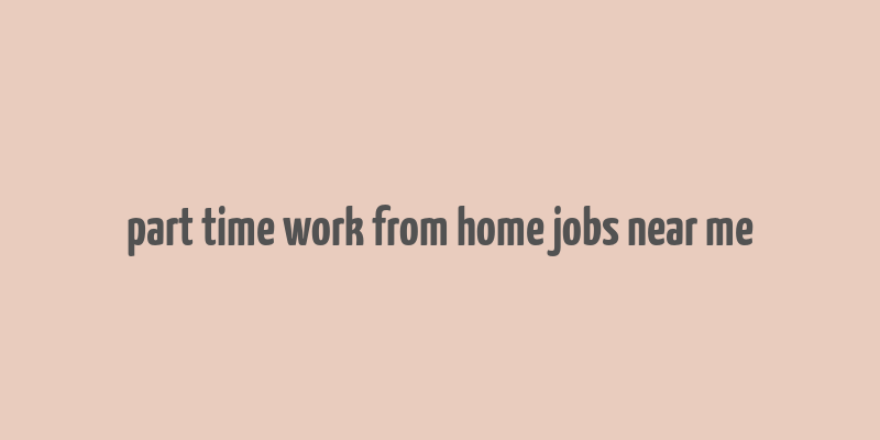 part time work from home jobs near me