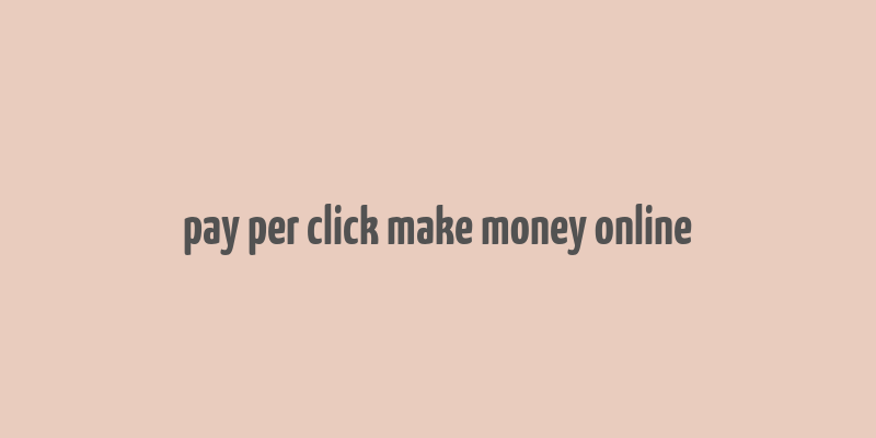 pay per click make money online