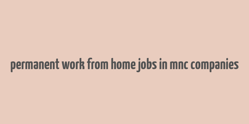 permanent work from home jobs in mnc companies