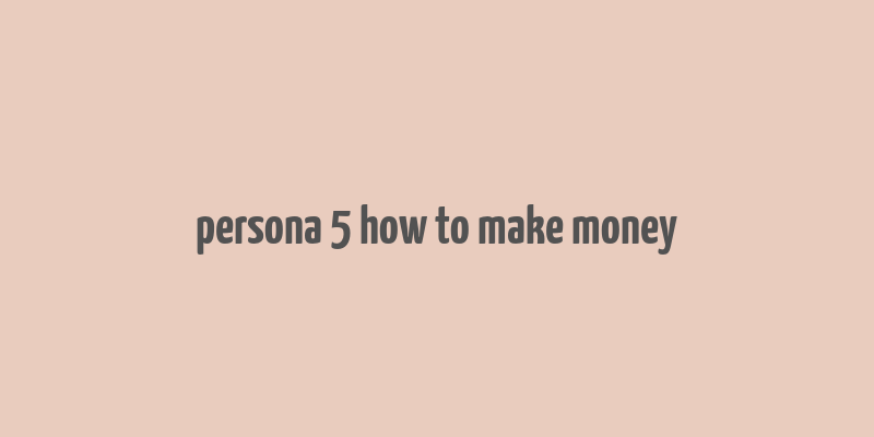 persona 5 how to make money