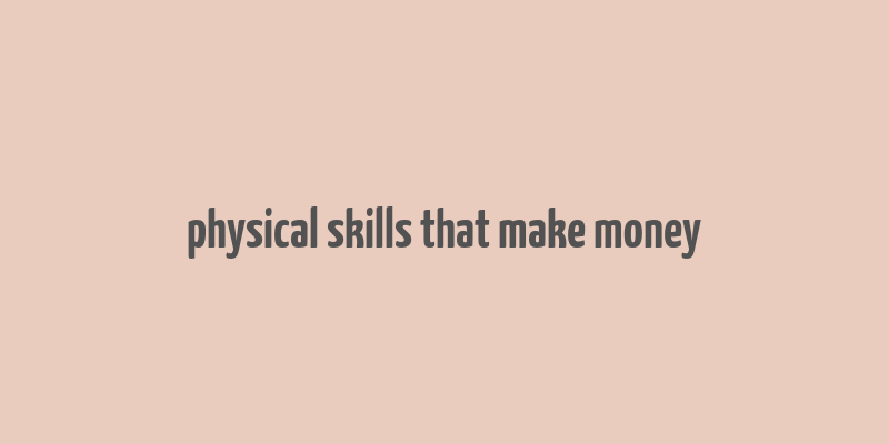 physical skills that make money