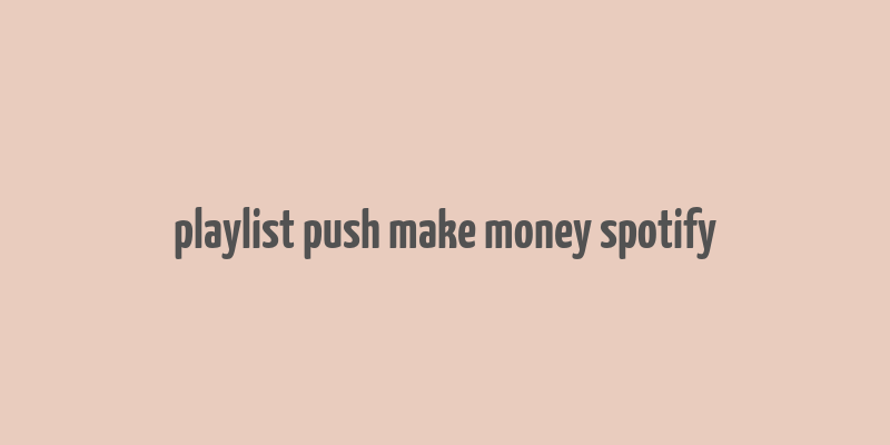 playlist push make money spotify