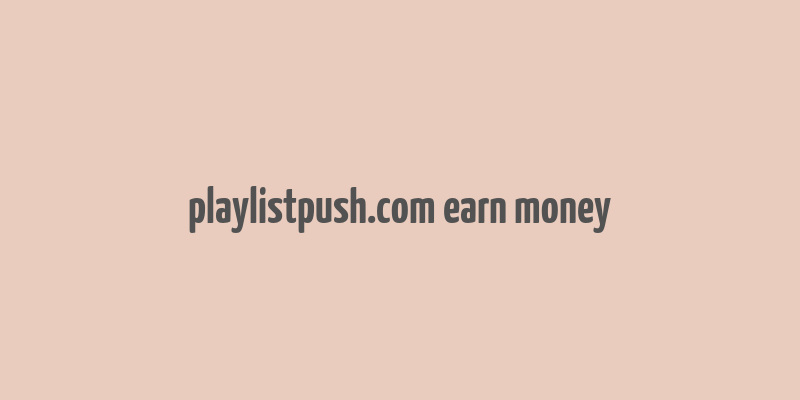 playlistpush.com earn money