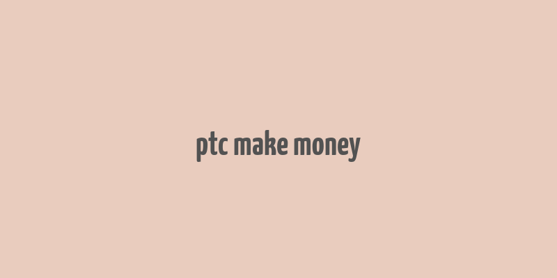 ptc make money