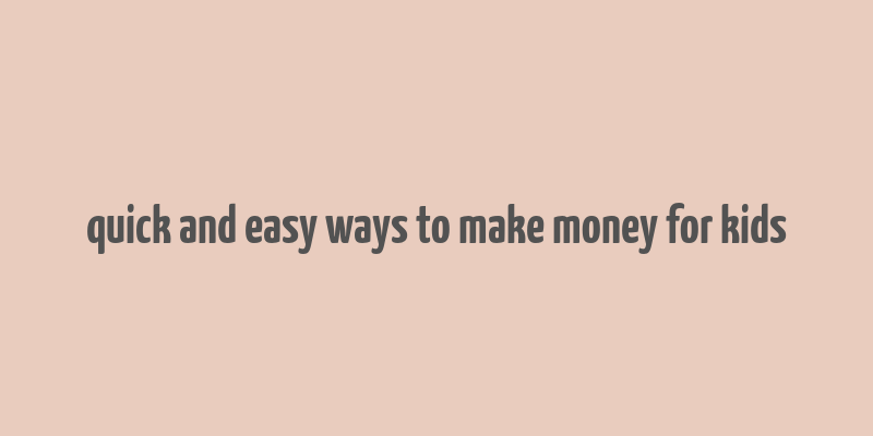 quick and easy ways to make money for kids