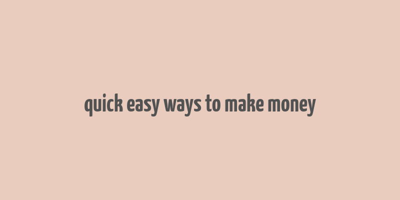 quick easy ways to make money