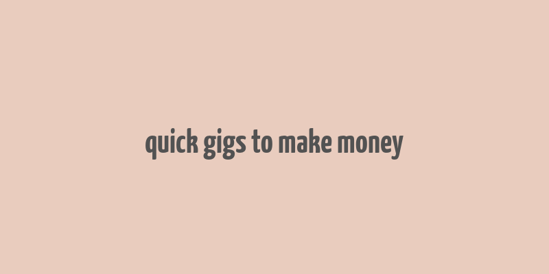 quick gigs to make money