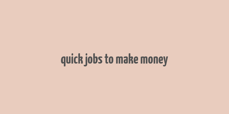 quick jobs to make money