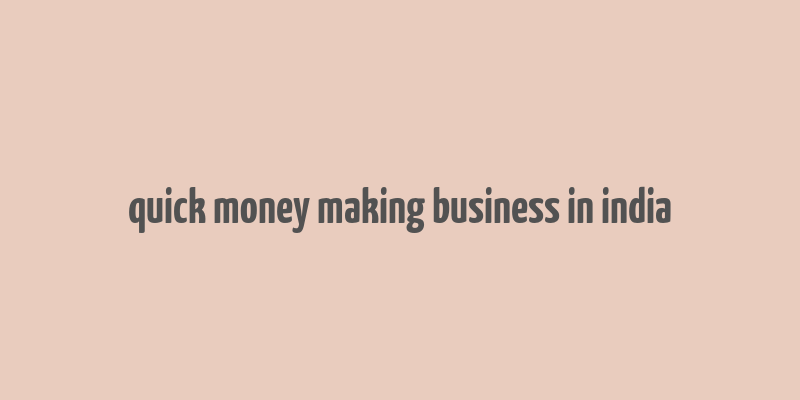 quick money making business in india