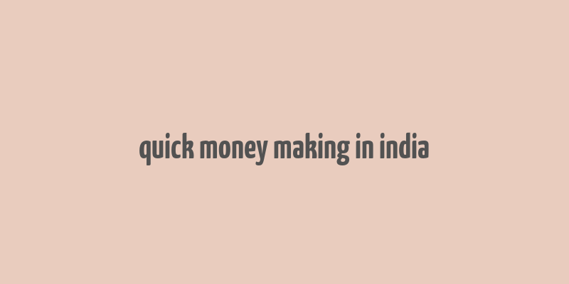 quick money making in india