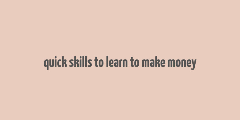 quick skills to learn to make money