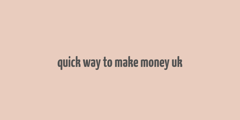 quick way to make money uk