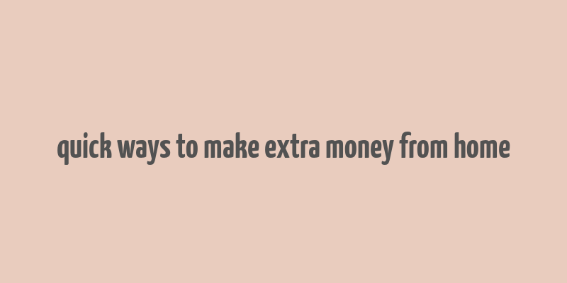 quick ways to make extra money from home