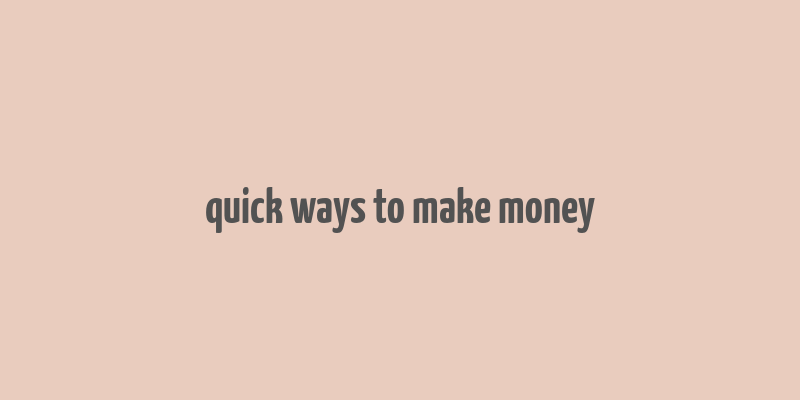 quick ways to make money