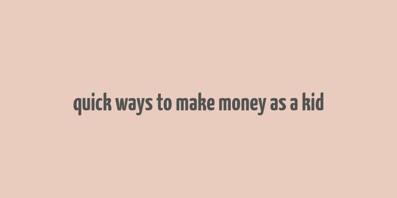 quick ways to make money as a kid