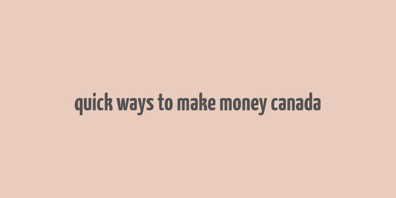 quick ways to make money canada