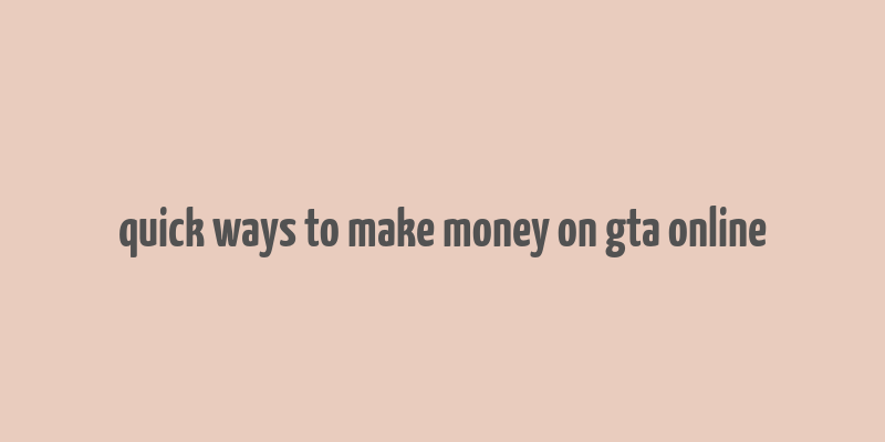 quick ways to make money on gta online