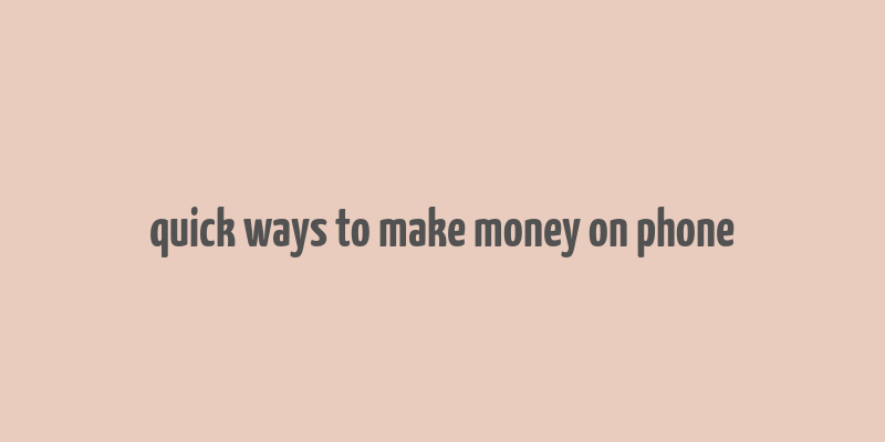 quick ways to make money on phone