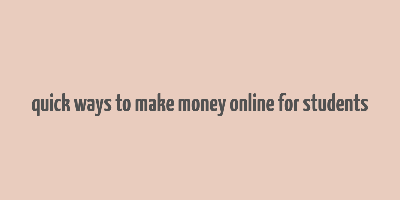 quick ways to make money online for students