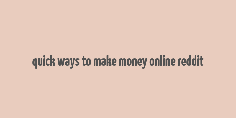 quick ways to make money online reddit