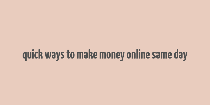 quick ways to make money online same day