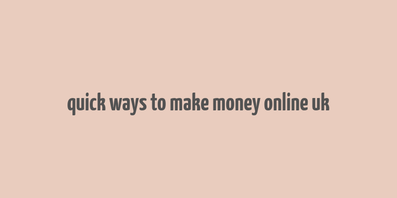 quick ways to make money online uk