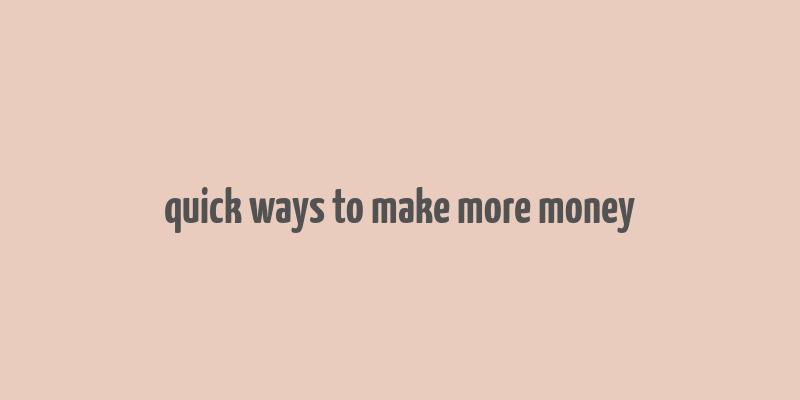 quick ways to make more money