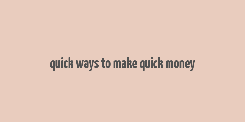 quick ways to make quick money