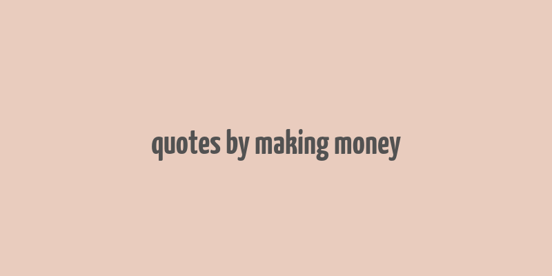 quotes by making money