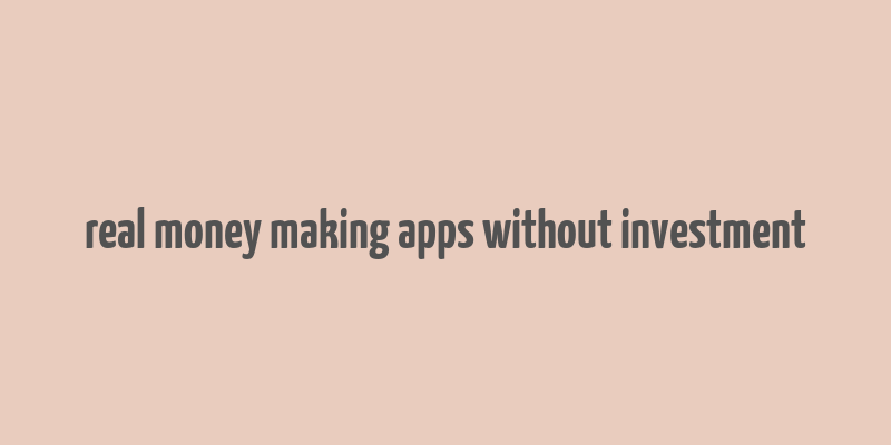 real money making apps without investment