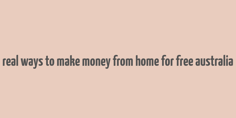 real ways to make money from home for free australia