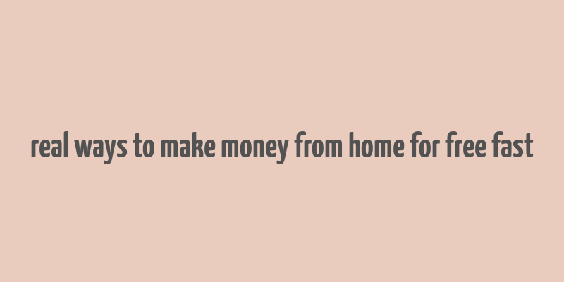 real ways to make money from home for free fast