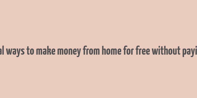 real ways to make money from home for free without paying