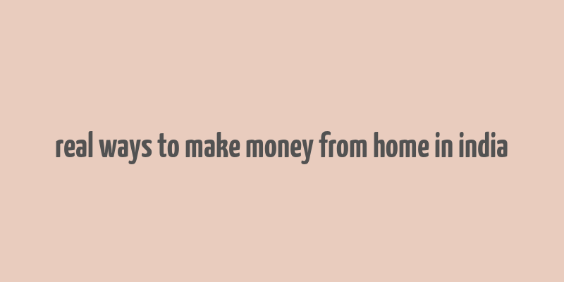 real ways to make money from home in india