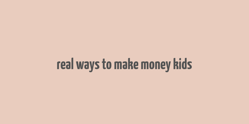 real ways to make money kids