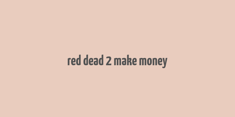 red dead 2 make money