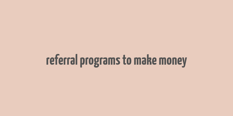 referral programs to make money