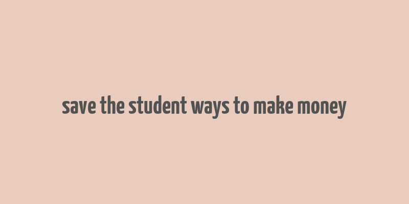 save the student ways to make money