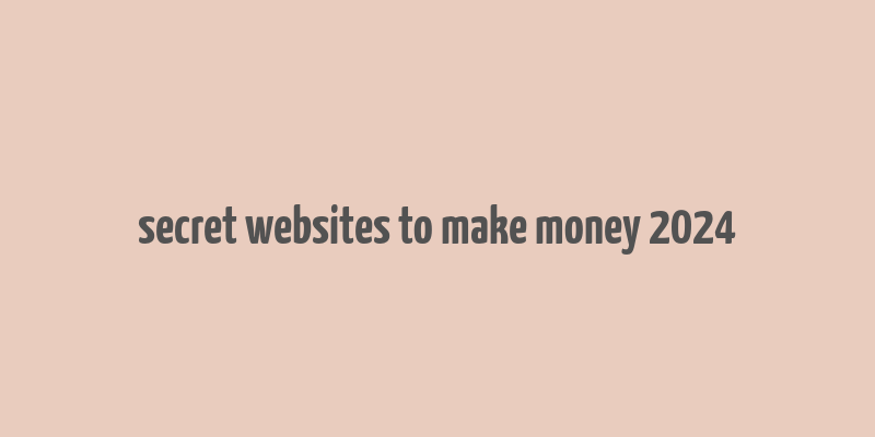 secret websites to make money 2024