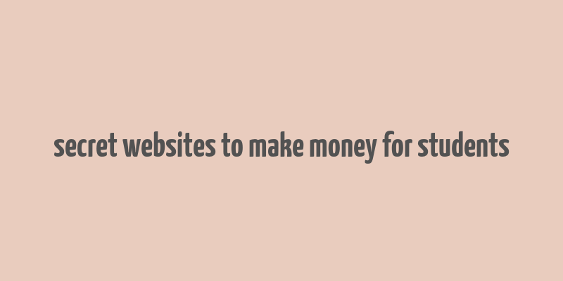 secret websites to make money for students