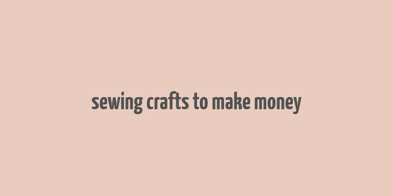 sewing crafts to make money