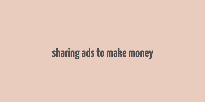 sharing ads to make money