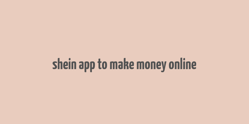 shein app to make money online