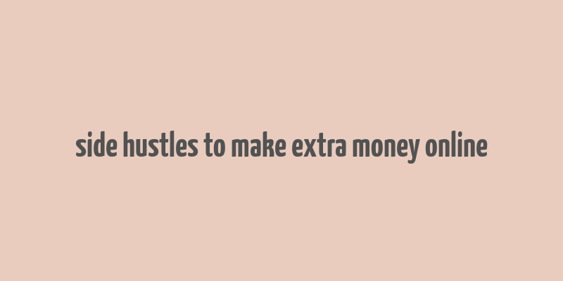 side hustles to make extra money online